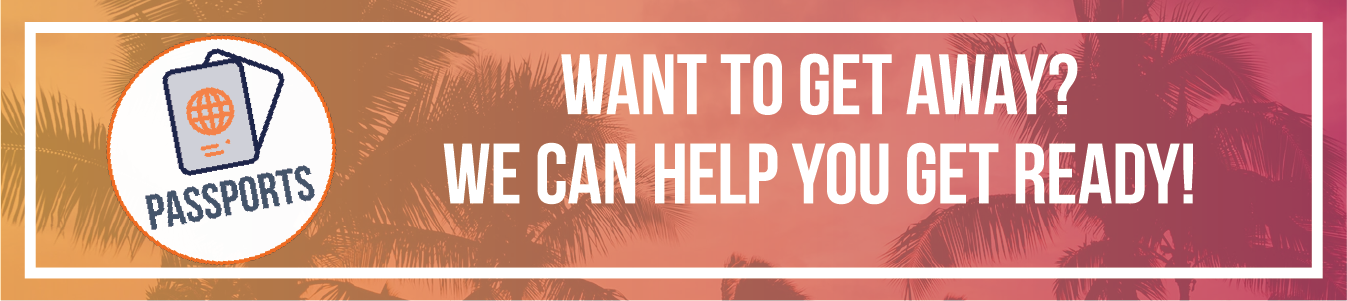 Banner for our passport services with the words "Want to get away? We can help you get ready!"